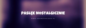 Nostalgicznie i sentymentalnie o Pasłęku