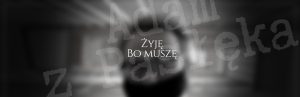 Żyję, bo muszę. Muszę, to żyję