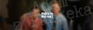 Który to był rok?