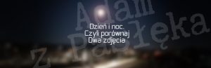 Dzień i noc, czyli porównaj dwa zdjęcia