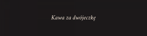 Kawa za dwójeczkę – wideo