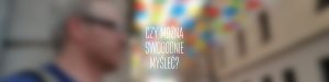 Czy można swobodnie myśleć? Strach myśleć?