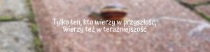 Ten kto wierzy w przyszłości, wierzy też w teraźniejszość – przysłowie brazylijskie na dziś